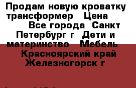 Продам новую кроватку-трансформер › Цена ­ 6 000 - Все города, Санкт-Петербург г. Дети и материнство » Мебель   . Красноярский край,Железногорск г.